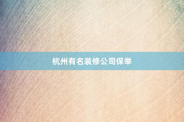 杭州有名装修公司保举
