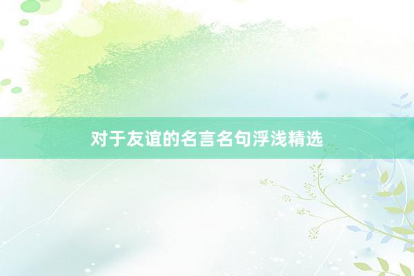 对于友谊的名言名句浮浅精选