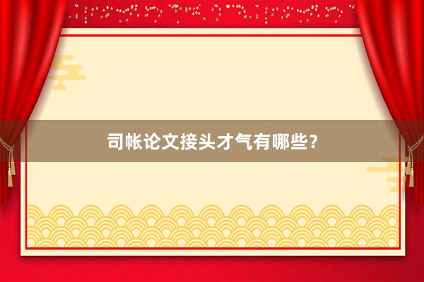 司帐论文接头才气有哪些？